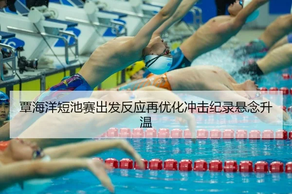 覃海洋短池赛出发反应再优化冲击纪录悬念升温 | JNSPORTS
