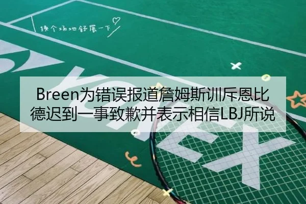 Breen为错误报道詹姆斯训斥恩比德迟到一事致歉并表示相信LBJ所说 | JNSPORTS